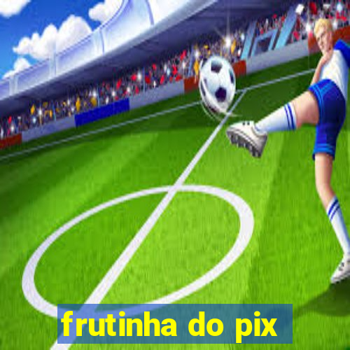 frutinha do pix